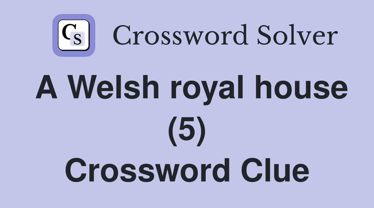 A Welsh royal house (5) Crossword Clue Answers Crossword Solver